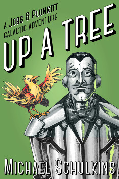 Up A Tree: A Jobs & Plunkitt Galactic Adventure - novel by Michael Schulkins